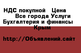 НДС покупной › Цена ­ 2 000 - Все города Услуги » Бухгалтерия и финансы   . Крым